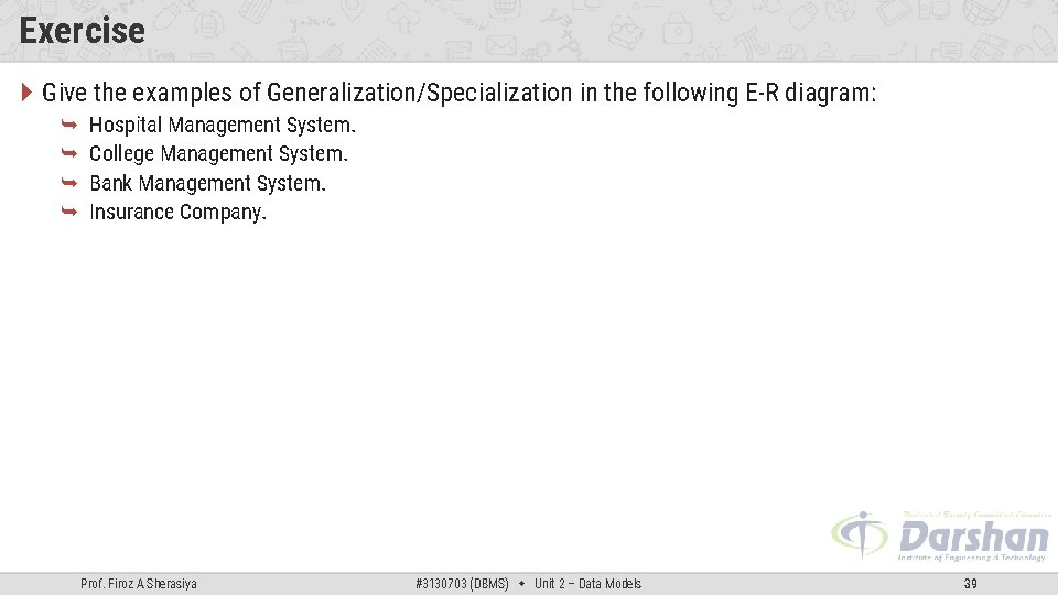 Exercise Give the examples of Generalization/Specialization in the following E-R diagram: Hospital Management System.