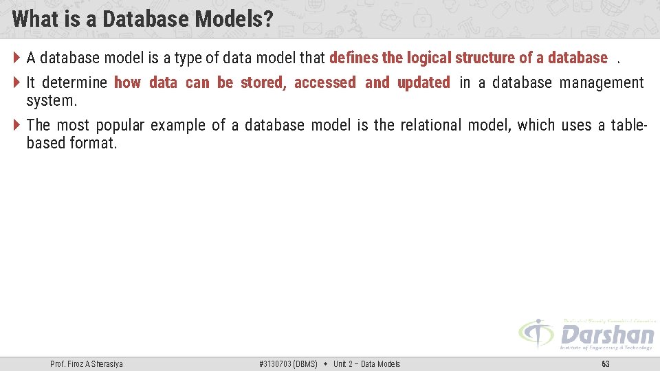 What is a Database Models? A database model is a type of data model