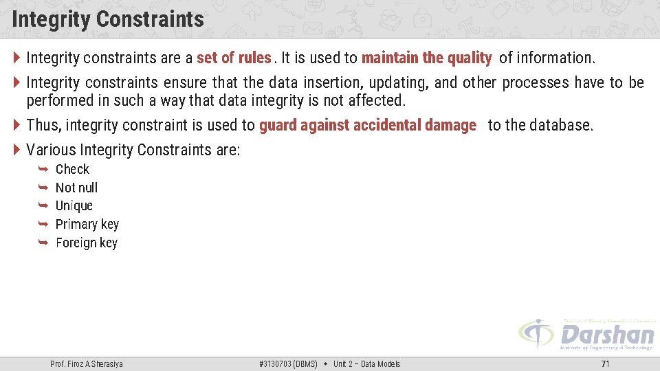 Integrity Constraints Integrity constraints are a set of rules. It is used to maintain