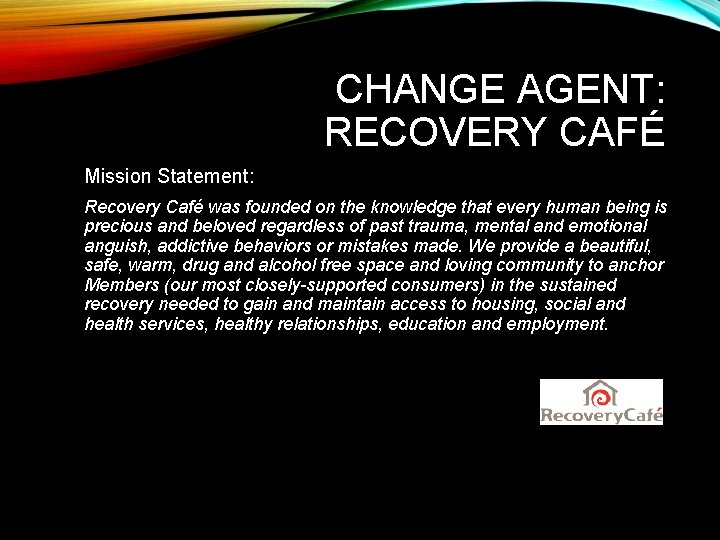 CHANGE AGENT: RECOVERY CAFÉ Mission Statement: Recovery Café was founded on the knowledge that