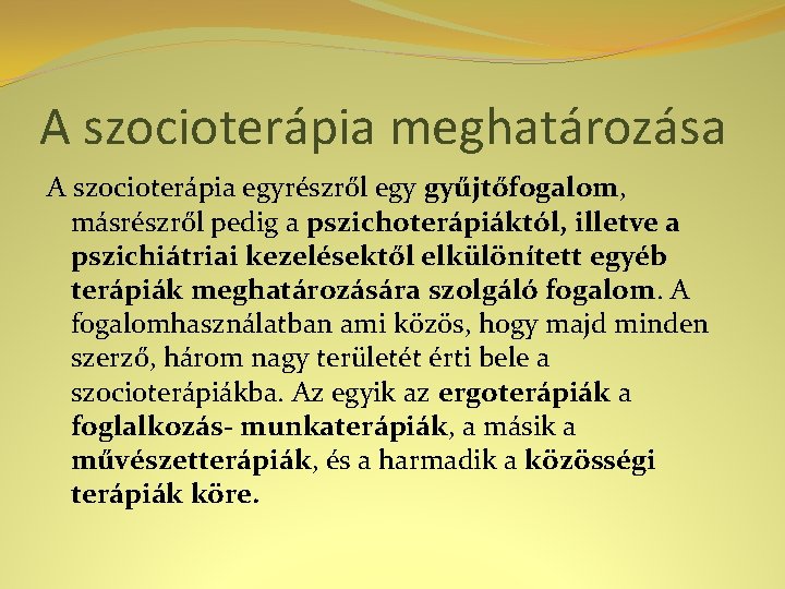 A szocioterápia meghatározása A szocioterápia egyrészről egy gyűjtőfogalom, másrészről pedig a pszichoterápiáktól, illetve a