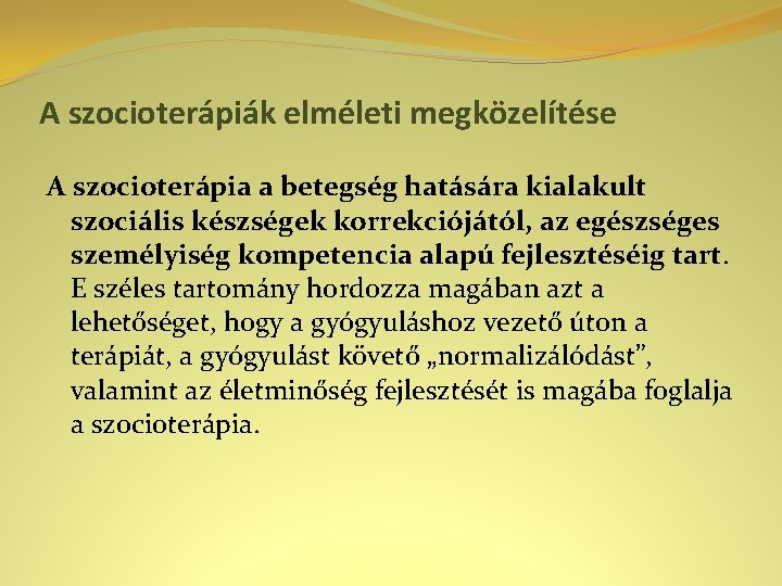 A szocioterápiák elméleti megközelítése A szocioterápia a betegség hatására kialakult szociális készségek korrekciójától, az