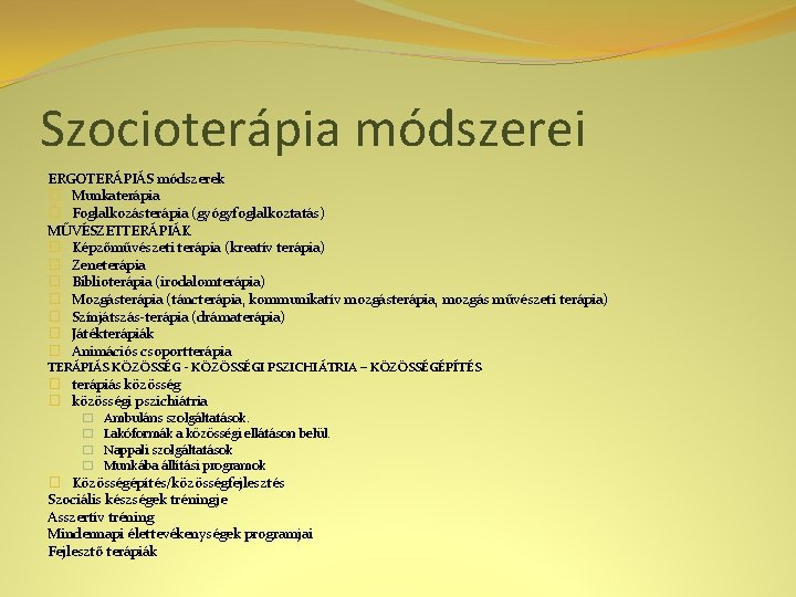 Szocioterápia módszerei ERGOTERÁPIÁS módszerek � Munkaterápia � Foglalkozásterápia (gyógyfoglalkoztatás) MŰVÉSZETTERÁPIÁK � Képzőművészeti terápia (kreatív