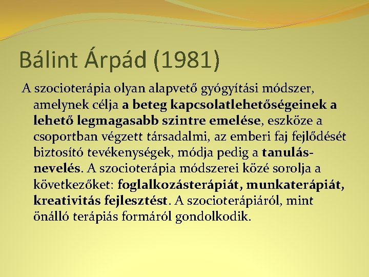 Bálint Árpád (1981) A szocioterápia olyan alapvető gyógyítási módszer, amelynek célja a beteg kapcsolatlehetőségeinek