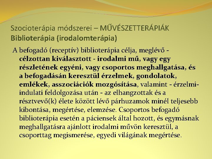 Szocioterápia módszerei – MŰVÉSZETTERÁPIÁK Biblioterápia (irodalomterápia) A befogadó (receptív) biblioterápia célja, meglévő célzottan kiválasztott