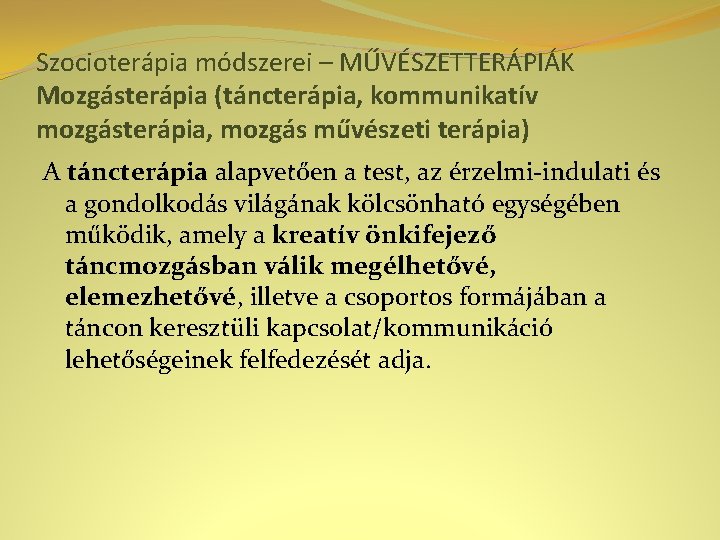 Szocioterápia módszerei – MŰVÉSZETTERÁPIÁK Mozgásterápia (táncterápia, kommunikatív mozgásterápia, mozgás művészeti terápia) A táncterápia alapvetően