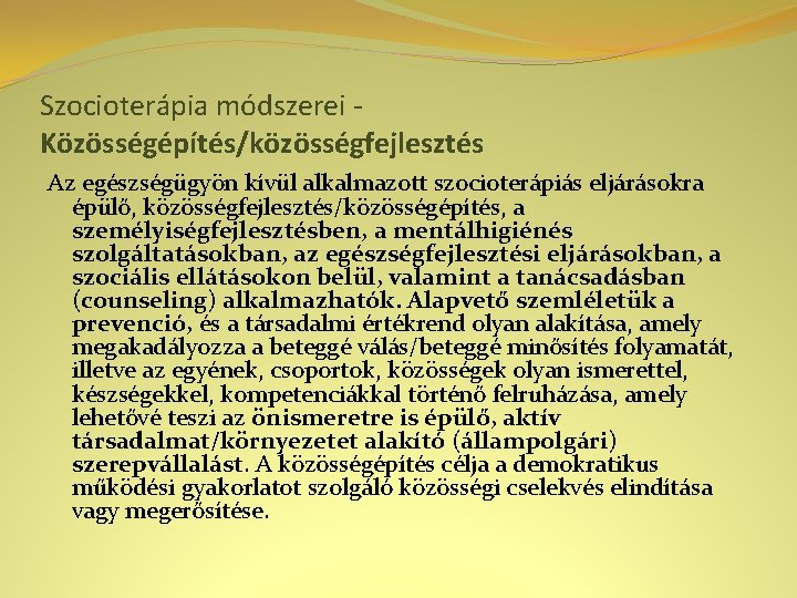 Szocioterápia módszerei Közösségépítés/közösségfejlesztés Az egészségügyön kívül alkalmazott szocioterápiás eljárásokra épülő, közösségfejlesztés/közösségépítés, a személyiségfejlesztésben, a