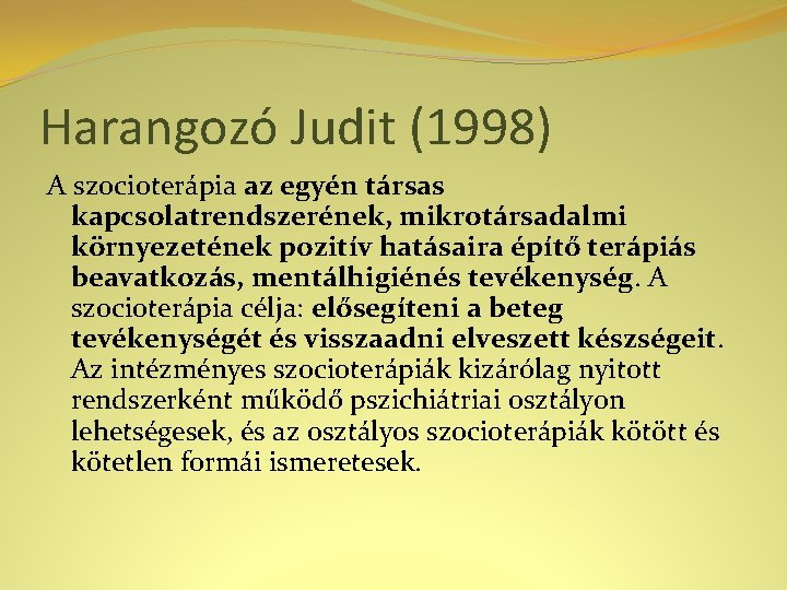 Harangozó Judit (1998) A szocioterápia az egyén társas kapcsolatrendszerének, mikrotársadalmi környezetének pozitív hatásaira építő
