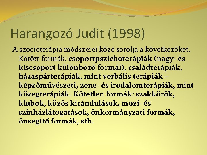 Harangozó Judit (1998) A szocioterápia módszerei közé sorolja a következőket. Kötött formák: csoportpszichoterápiák (nagy-