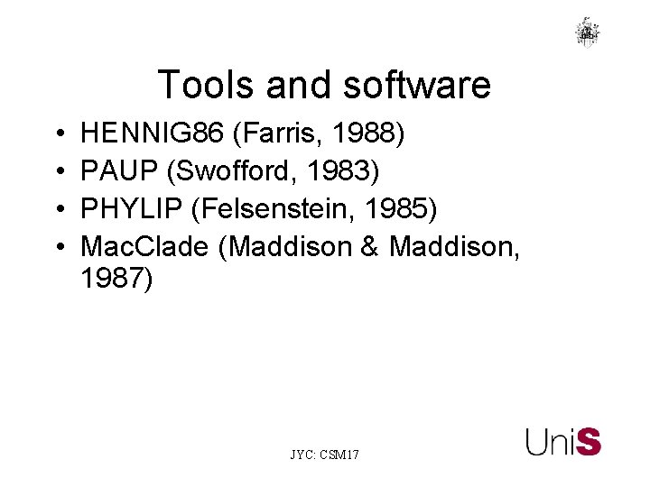 Tools and software • • HENNIG 86 (Farris, 1988) PAUP (Swofford, 1983) PHYLIP (Felsenstein,