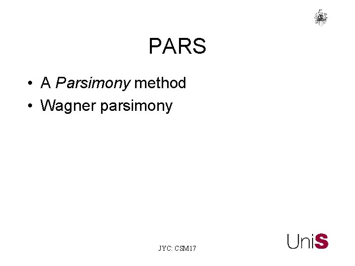 PARS • A Parsimony method • Wagner parsimony JYC: CSM 17 