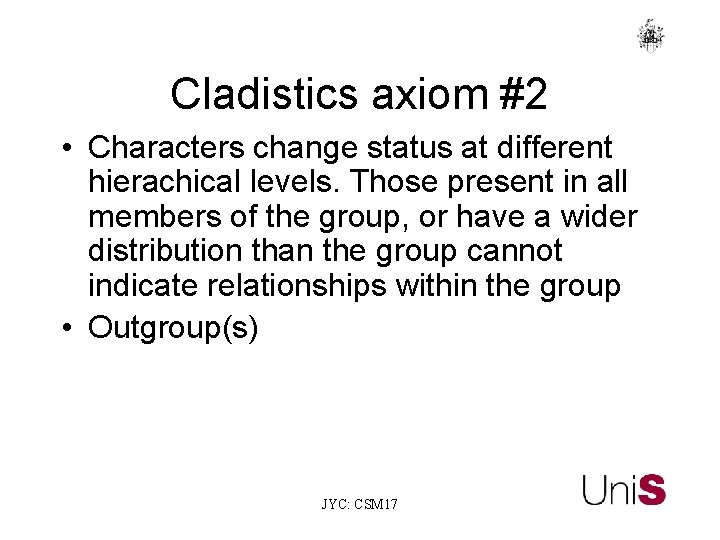 Cladistics axiom #2 • Characters change status at different hierachical levels. Those present in