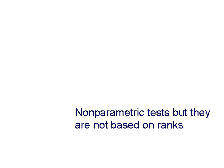 Chi-square tests Nonparametric tests but they are not based on ranks 