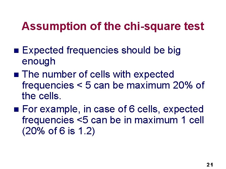 Assumption of the chi-square test Expected frequencies should be big enough n The number