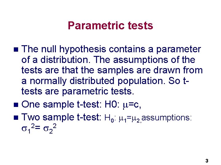 Parametric tests The null hypothesis contains a parameter of a distribution. The assumptions of