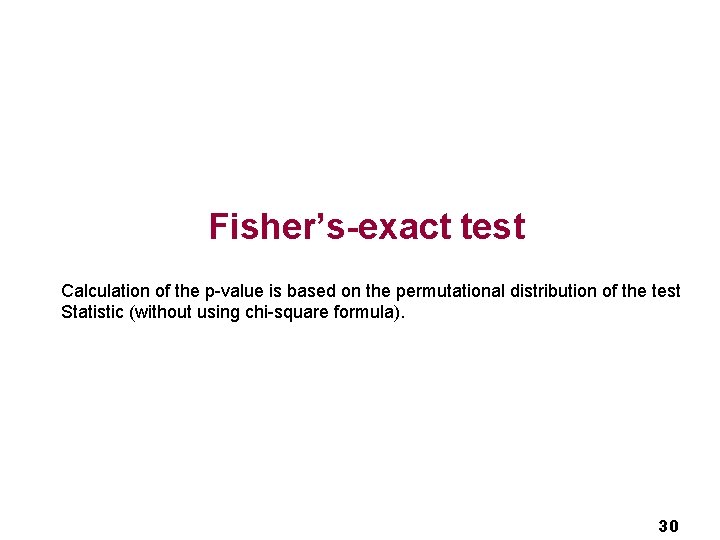 Fisher’s-exact test Calculation of the p-value is based on the permutational distribution of the