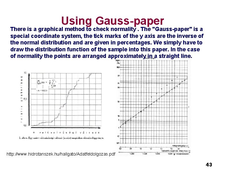 Using Gauss-paper There is a graphical method to check normality. The "Gauss-paper" is a