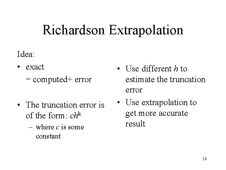 Richardson Extrapolation Idea: • exact = computed+ error • The truncation error is of