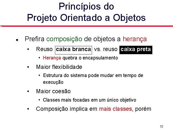 Princípios do Projeto Orientado a Objetos Prefira composição de objetos a herança • Reuso