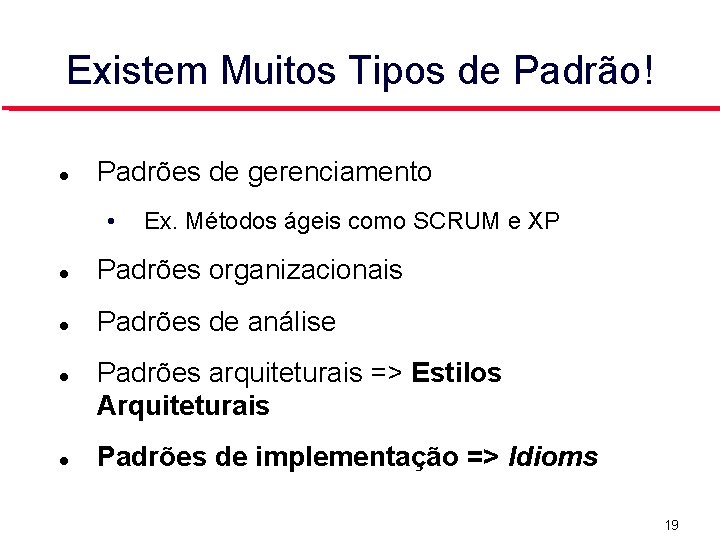 Existem Muitos Tipos de Padrão! Padrões de gerenciamento • Ex. Métodos ágeis como SCRUM