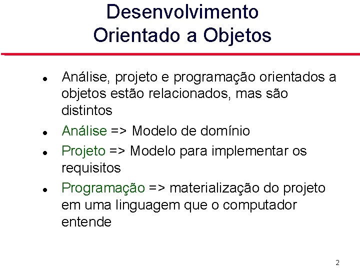 Desenvolvimento Orientado a Objetos Análise, projeto e programação orientados a objetos estão relacionados, mas