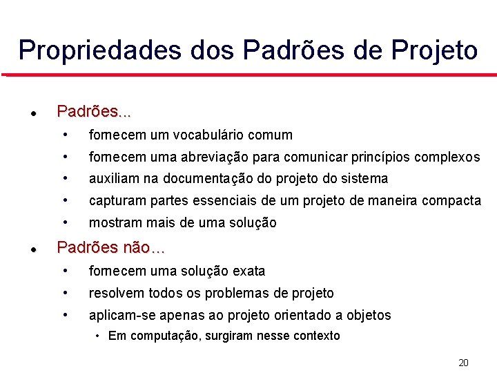 Propriedades dos Padrões de Projeto Padrões. . . • fornecem um vocabulário comum •