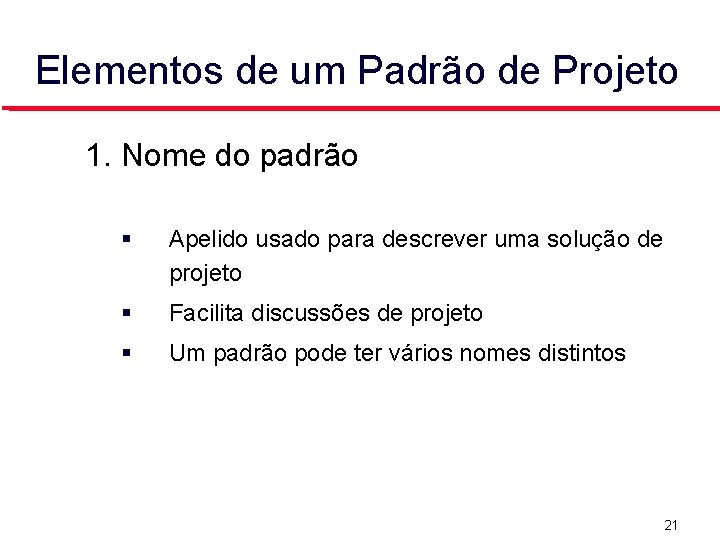 Elementos de um Padrão de Projeto 1. Nome do padrão Apelido usado para descrever