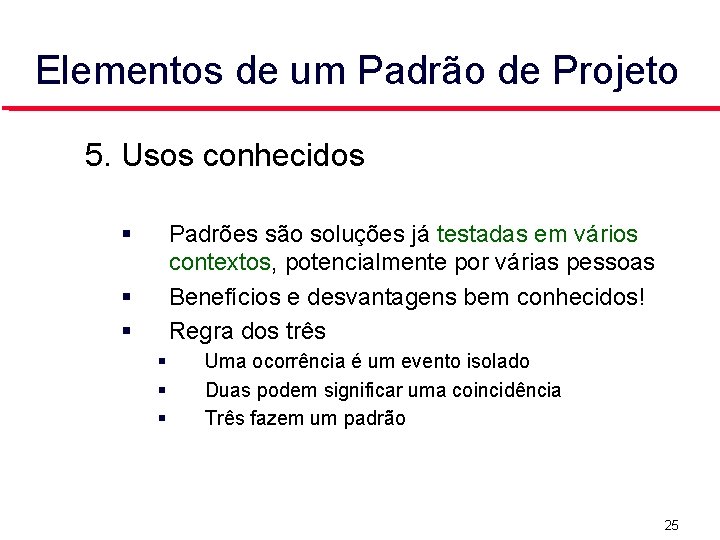 Elementos de um Padrão de Projeto 5. Usos conhecidos Padrões são soluções já testadas