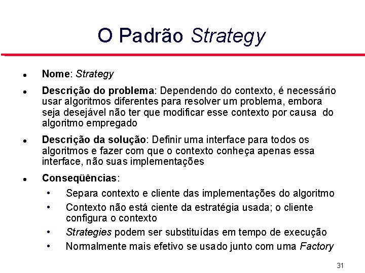 O Padrão Strategy Nome: Strategy Descrição do problema: Dependendo do contexto, é necessário usar