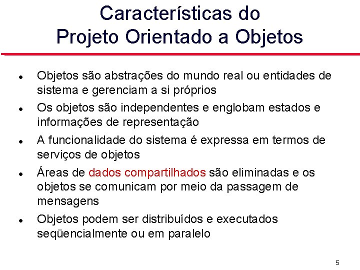 Características do Projeto Orientado a Objetos Objetos são abstrações do mundo real ou entidades