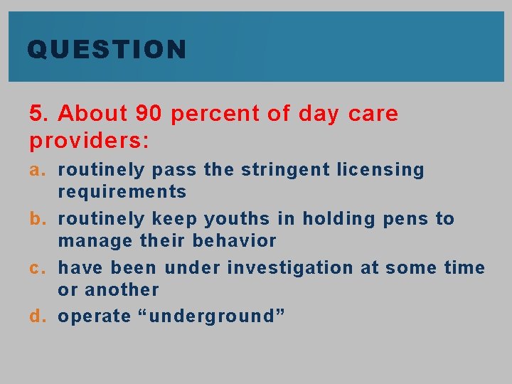 QUESTION 5. About 90 percent of day care providers: a. routinely pass the stringent