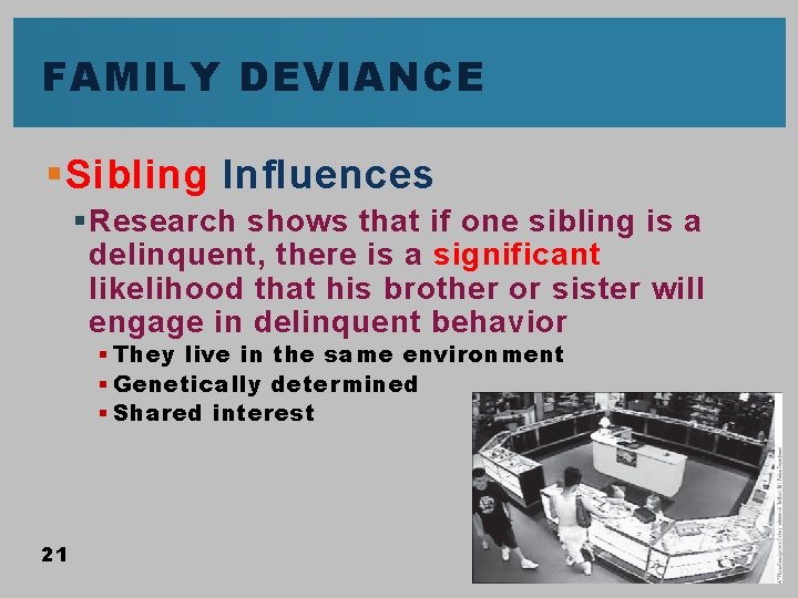 FAMILY DEVIANCE § Sibling Influences § Research shows that if one sibling is a