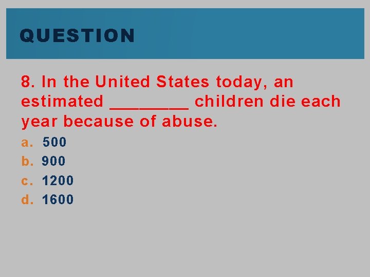 QUESTION 8. In the United States today, an estimated ____ children die each year