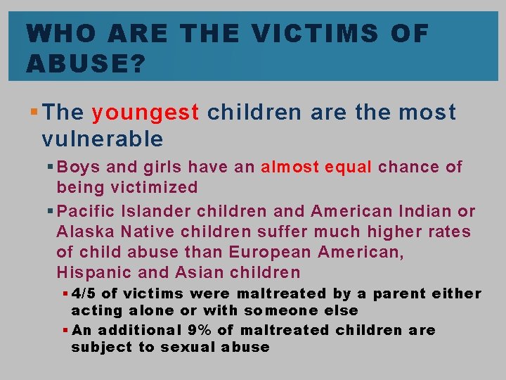 WHO ARE THE VICTIMS OF ABUSE? § The youngest children are the most vulnerable