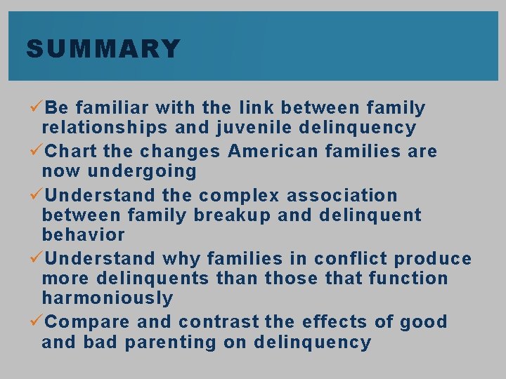 SUMMARY ü Be familiar with the link between family relationships and juvenile delinquency ü