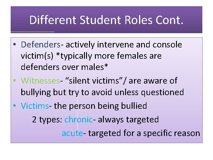 Different Student Roles Cont. • Defenders- actively intervene and console victim(s) *typically more females