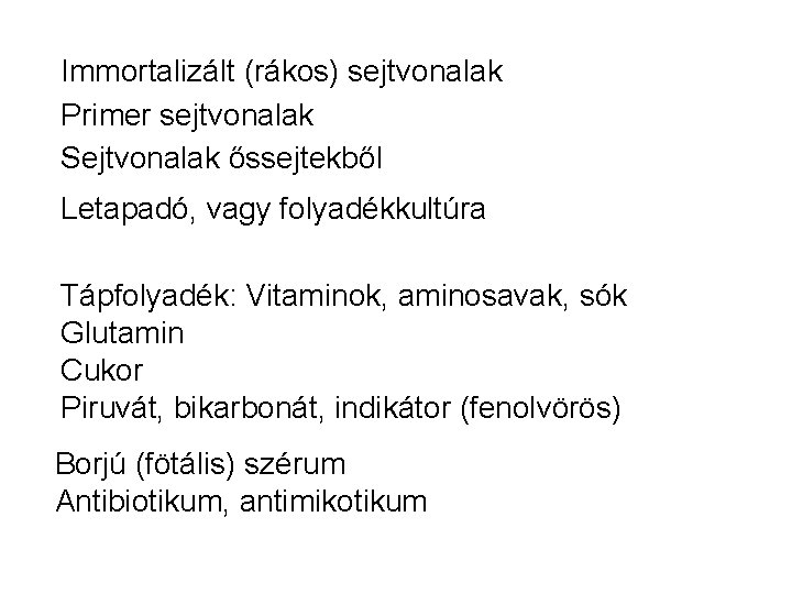 Immortalizált (rákos) sejtvonalak Primer sejtvonalak Sejtvonalak őssejtekből Letapadó, vagy folyadékkultúra Tápfolyadék: Vitaminok, aminosavak, sók