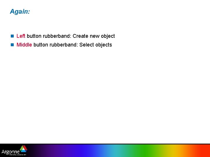 Again: Left button rubberband: Create new object Middle button rubberband: Select objects 