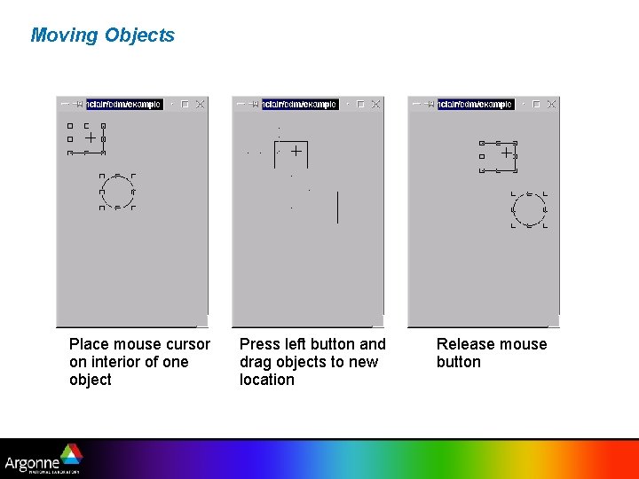 Moving Objects Place mouse cursor on interior of one object Press left button and
