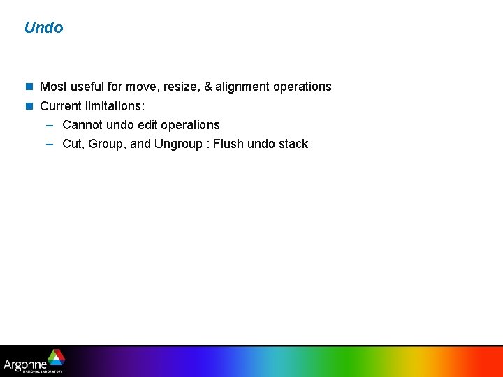 Undo Most useful for move, resize, & alignment operations Current limitations: – Cannot undo