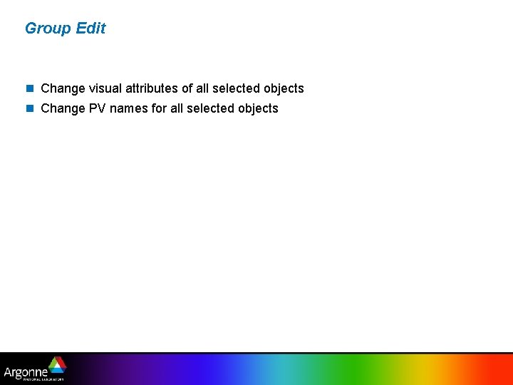 Group Edit Change visual attributes of all selected objects Change PV names for all