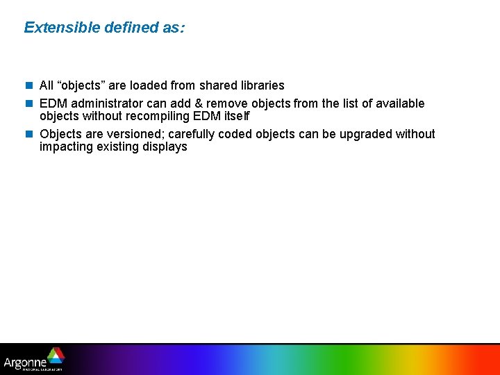 Extensible defined as: All “objects” are loaded from shared libraries EDM administrator can add