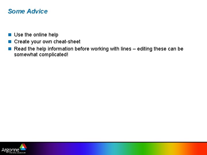 Some Advice Use the online help Create your own cheat-sheet Read the help information