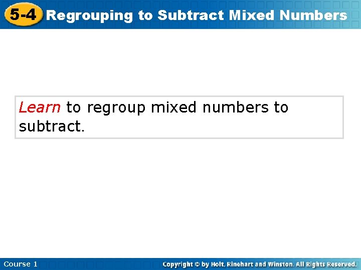 5 -4 Regrouping to Subtract Mixed Numbers Learn to regroup mixed numbers to subtract.