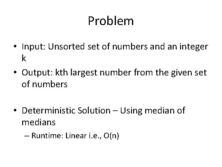 Problem • Input: Unsorted set of numbers and an integer k • Output: kth