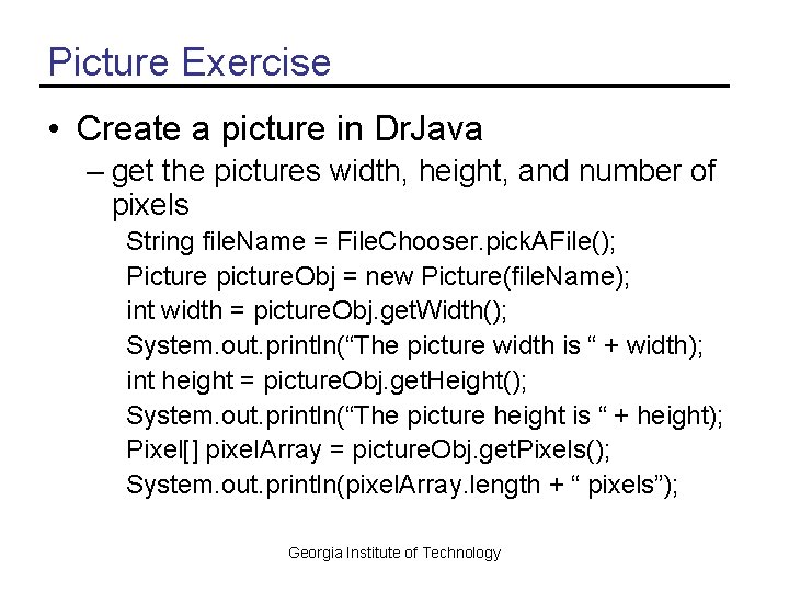 Picture Exercise • Create a picture in Dr. Java – get the pictures width,