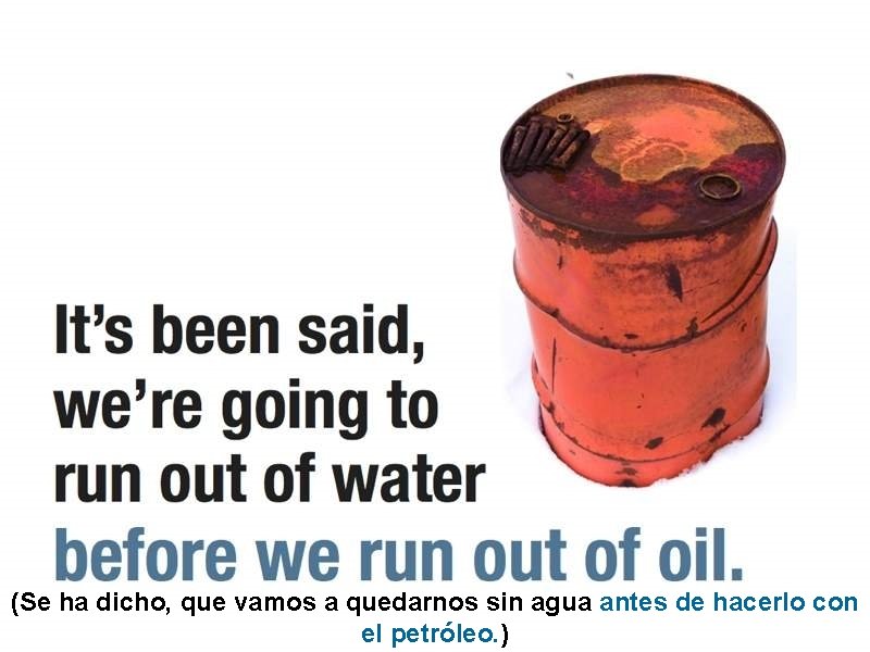 (Se ha dicho, que vamos a quedarnos sin agua antes de hacerlo con el