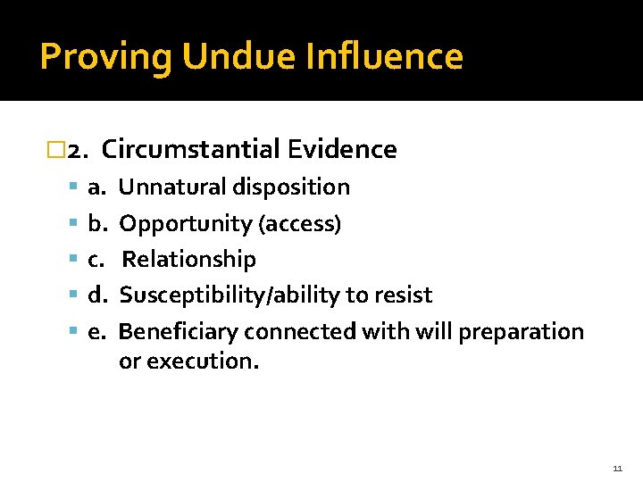 Proving Undue Influence � 2. Circumstantial Evidence a. Unnatural disposition b. Opportunity (access) c.