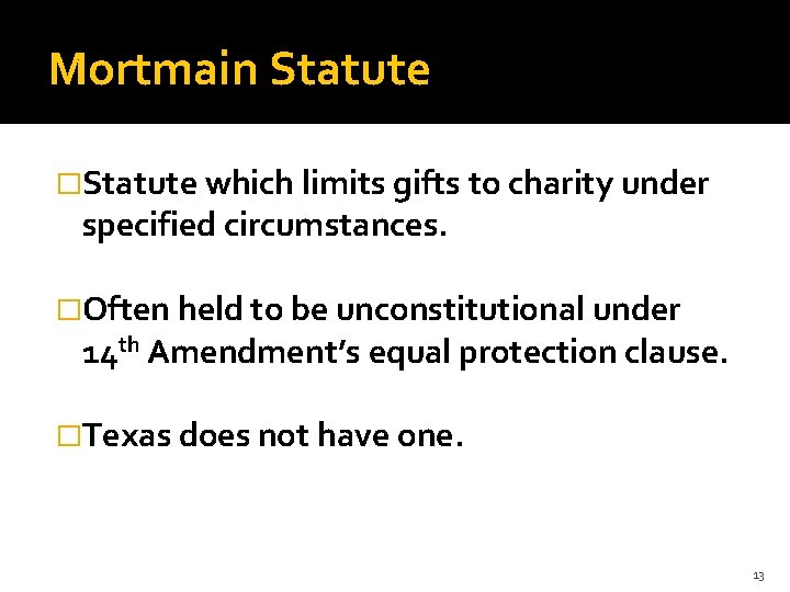 Mortmain Statute �Statute which limits gifts to charity under specified circumstances. �Often held to