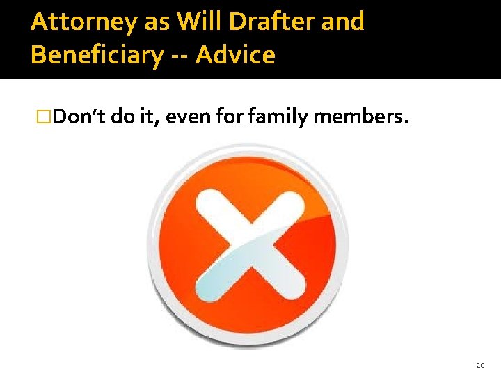 Attorney as Will Drafter and Beneficiary -- Advice �Don’t do it, even for family